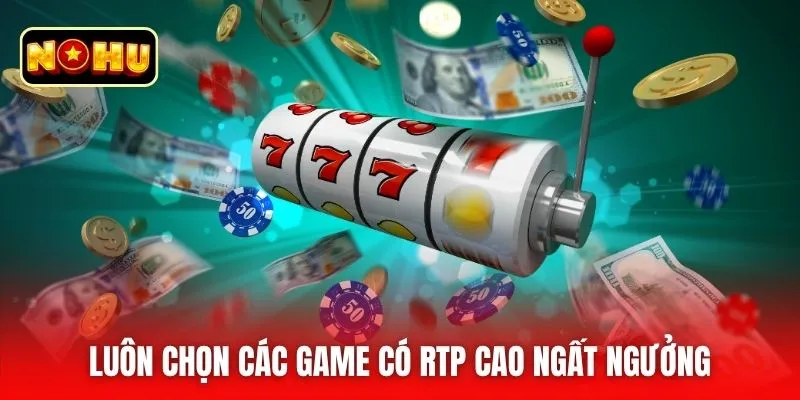Luôn chọn các game có RTP cao ngất ngưởng