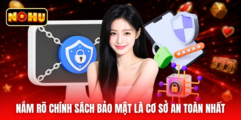 Nắm rõ chính sách bảo mật là cơ sở an toàn nhất