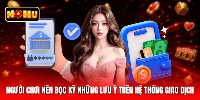 Người chơi nên đọc kỹ những lưu ý trên hệ thống giao dịch