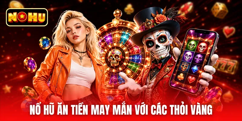 Nổ hũ ăn tiền may mắn với các thỏi vàng