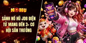 Sảnh nổ hũ JDB điện tử mang đến 3+ cơ hội săn thưởng
