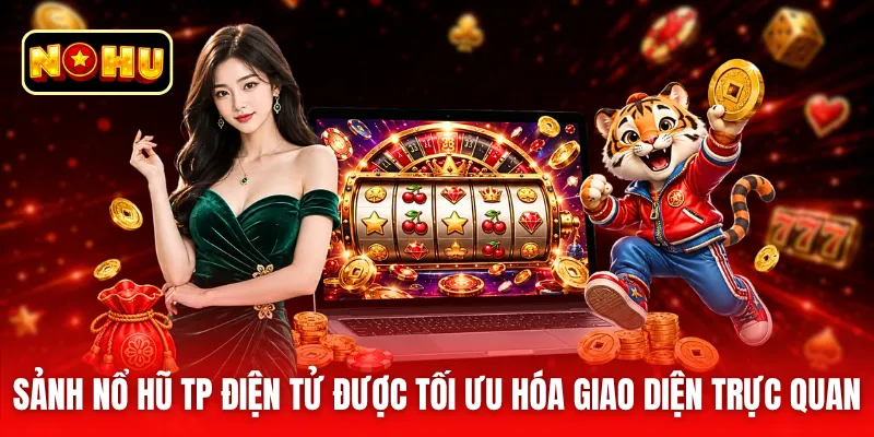 Sảnh nổ hũ TP điện tử được tối ưu hóa giao diện trực quan