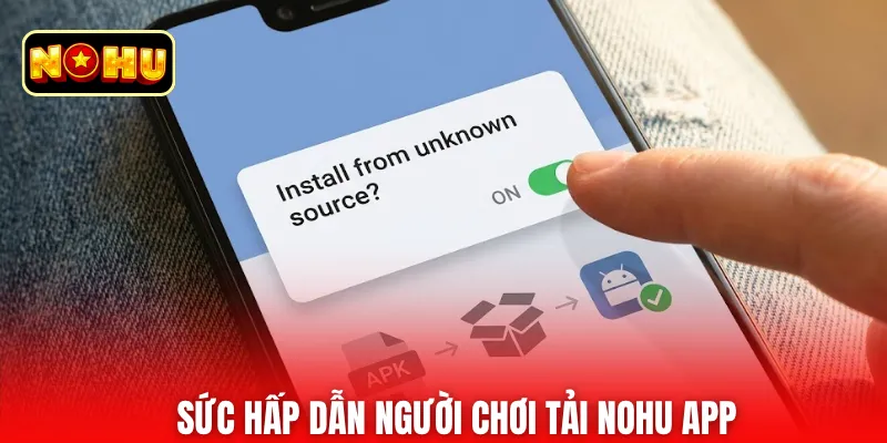 Sức hấp dẫn người chơi tải nohu app 